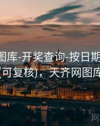 天齐网图库-开奖查询-按日期-学习中心(可复核)，天齐网图库图