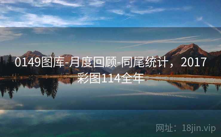 0149图库-月度回顾-同尾统计，2017彩图114全年