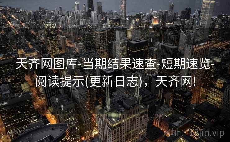 天齐网图库-当期结果速查-短期速览-阅读提示(更新日志)，天齐网!