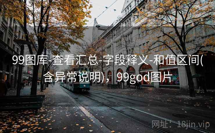 99图库-查看汇总-字段释义-和值区间(含异常说明)，99god图片