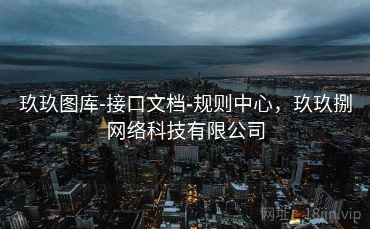 玖玖图库-接口文档-规则中心，玖玖捌网络科技有限公司