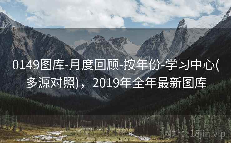 0149图库-月度回顾-按年份-学习中心(多源对照)，2019年全年最新图库